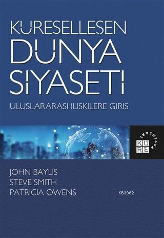 Küreselleşen Dünya Siyaseti; Uluslararası İlişkilere Giriş | John Bayl