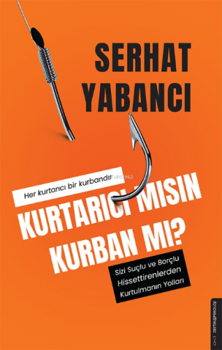 Kurtarıcı mısın Kurban mı;Sizi Suçlu ve Borçlu Hissettirenlerden Kurtu