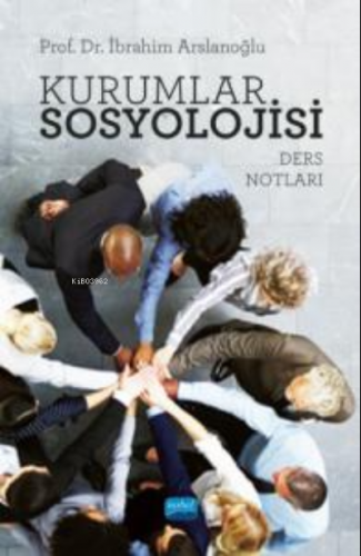 Kurumlar Sosyolojisi;(Ders Notları) | İbrahim Arslanoğlu | Nobel Akade