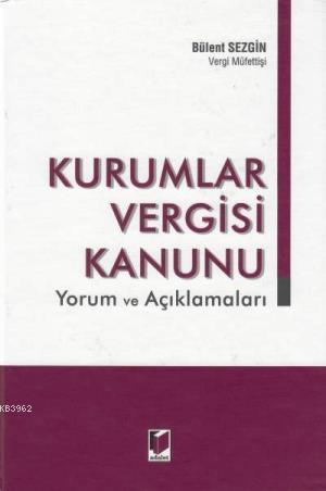 Kurumlar Vergisi Kanunu; Yorum ve Açıklamaları | Bülent Sezgin | Adale