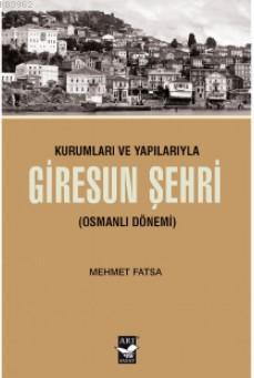 Kurumları ve Yapılarıyla Giresun Şehri (Osmanlı Dönemi) | Mehmet Fatsa