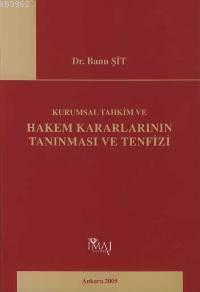 Kurumsal Tahkim ve Hakem Kararlarının Tanınması ve Tenfizi | Banu Şit 