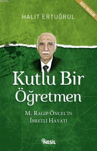 Kutlu Bir Öğretmen; M. Ragıp Öncel'in İbretli Hayatı | Halit Ertuğrul 