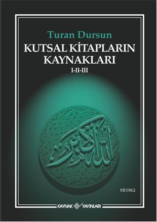 Kutsal Kitapların Kaynakları I-II-III | Turan Dursun | Kaynak Yayınlar