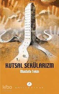 Kutsal Sekülarizm | Mustafa Tekin | Açılım Kitap