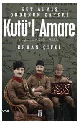 Kutü'l-Amare: Kut Almış Ordunun Zaferi | Erhan Çifci | Timaş Tarih