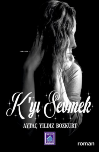 K'yi Sevmek | Aytaç Yildiz Bozkurt | Göl Kitap Yayıncılık