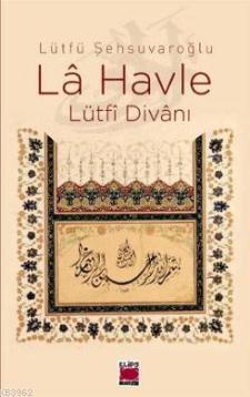 La Havle; Lütfi Divanı | Lütfü Şehsuvaroğlu | Elips Kitap