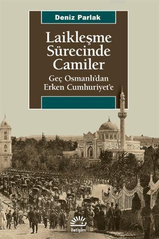 Laikleşme Sürecinde Camiler; Geç Osmanlı'dan Erken Cumhuriyet'e | Deni