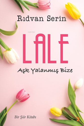 Lale;Aşk Yalanmış Bize | Rıdvan Serin | Cinius Yayınları