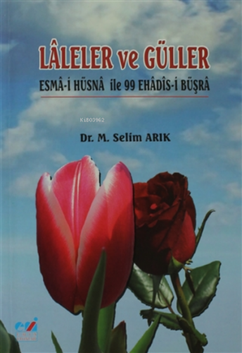 Laleler ve Güller ;Esma-i Hüsna İle 99 Ehadis-i Büşra | Selim Arık | E