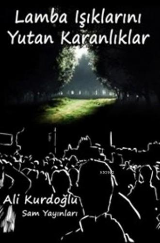 Lamba Işıklarını Yutan Karanlıklar | Ali Kurdoğlu | Sam Yayınları