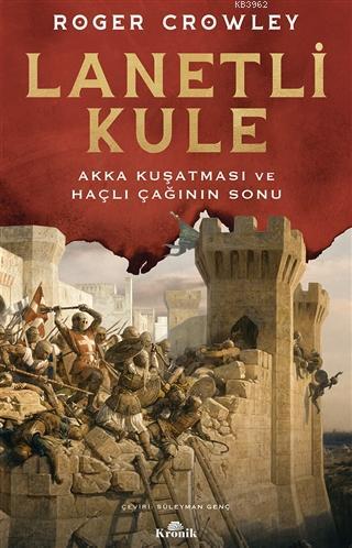 Lanetli Kule; Akka Kuşatması ve Haçlı Çağının Sonu | Roger Crowley | K