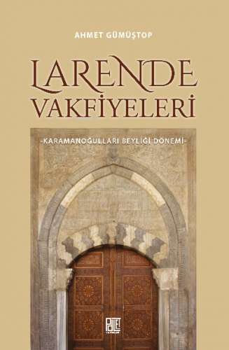 Larende Vakfiyeleri;Karamanoğulları Beyliği Dönemi | Ahmet Gümüştop | 