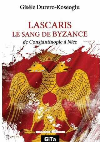 Lascaris Le Sang De Byzance;De Constantinople a Nice | Gisele Durero K