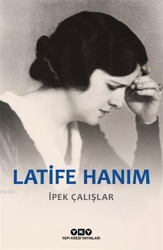 Latife Hanım | İpek Çalışlar | Yapı Kredi Yayınları ( YKY )