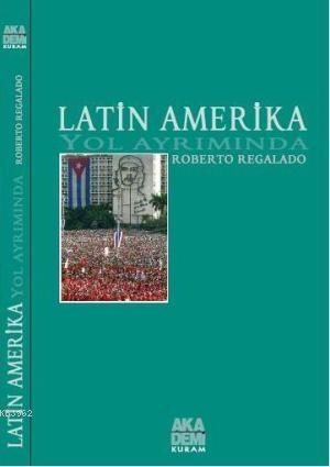 Latin Amerika Yol Ayrımında | Roberto Regalado | Akademi Yayınları