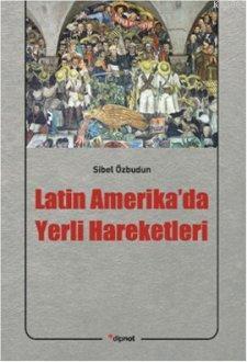 Latin Amerika'da Yerli Hareketleri | Sibel Özbudun | Dipnot Yayınları