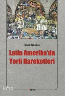 Latin Amerika'da Yerli Hareketleri | Sibel Özbudun | Dipnot Yayınları