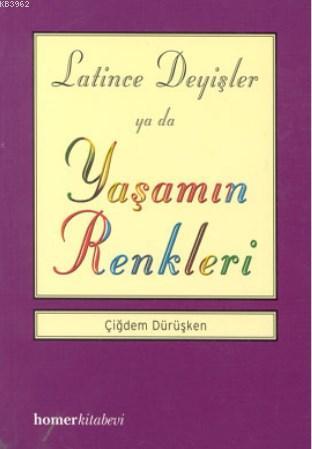 Latince Deyişler ya da Yaşamın Renkleri | Çiğdem Dürüşken | Homer Kita