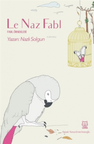 Le Naz Fabl ;Fabl Örnekleri | Nazlı Solgun | Luna Yayınları