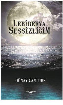 Lebiderya Sessizliğim | Günay Cantürk | Sokak Kitapları Yayınları