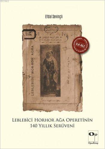 Leblebici Horhor Ağa Operetinin 140 Yıllık Serüveni | Efdal Sevinçli |