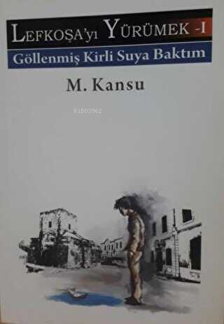 Lefkoşayı Yürümek - I;Göllenmiş Kirli Suya Baktım | M. Kansu | Ürün Ya