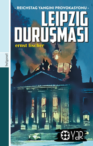 Leipzig Duruşması;Reichstag Yangını Provokasyonu | Ernst Fischer | Yar