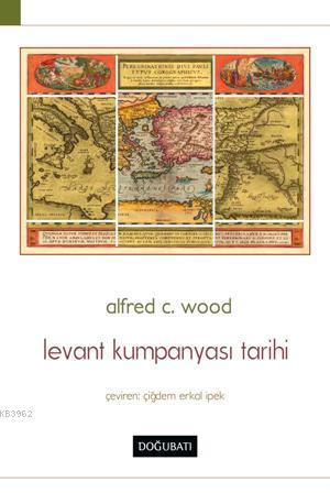 Levant Kumpanyası Tarihi | Alfred C. Wood | Doğu Batı Yayınları