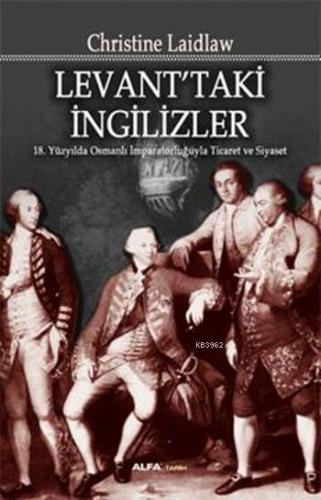 Levant'taki İngilizler; 18.Yüzyılda Osmanlı İmparatorluğuyla Ticaret v