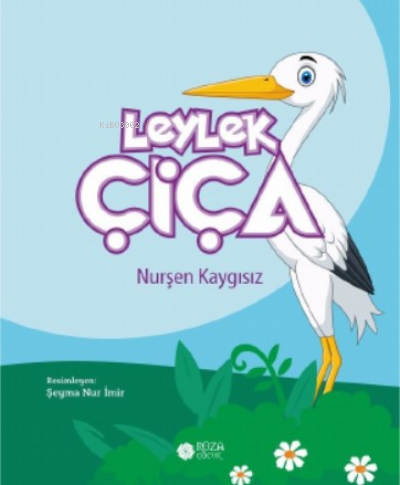 Leylek Çiça | Nurşen Kaygısız | Roza Çocuk Yayınları