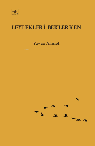 Leylekleri Beklerken | Yavuz Ahmet | Uzam Yayınları