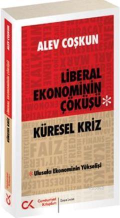 Liberal Ekonominin Çöküşü; Küresel Kriz | Alev Coşkun | Cumhuriyet Kit