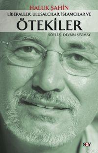 Liberaller, Ulusalcılar, İslamcılar ve Ötekiler | Haluk Şahin | Say Ya