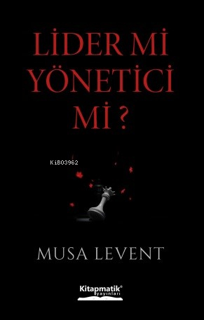 Lider mi Yönetici mi? | Musa Levent | Kitapmatik Yayınları