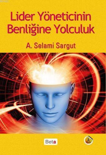 Lider Yöneticinin Benliğine Yolculuk | A. Selami Sargut | Beta Akademi