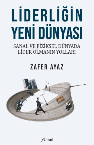 Liderliğin Yeni Dünyası;Sanal Ve Fiziksel Dünyada Lider Olmanın Yollar