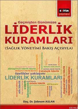 Liderlik Kuramları; Sağlık Yönetimi Bakış Açısıyla | Şebnem Aslan | Eğ