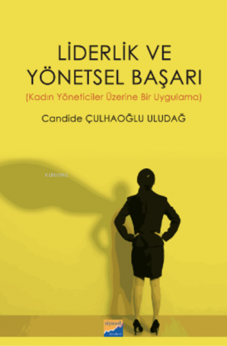 Liderlik ve Yönetsel Başarı (Kadın Yöneticiler Üzerine Bir Uygulama) |