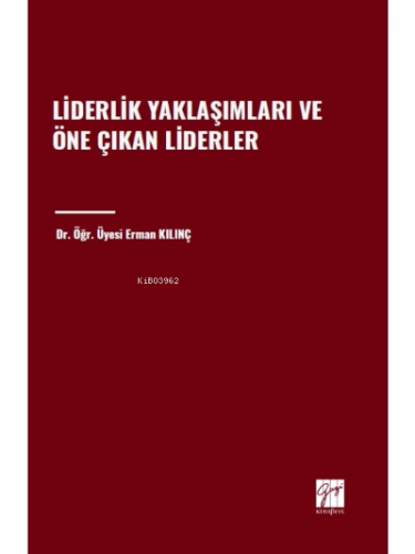 Liderlik Yaklaşımları ve Öne Çıkan Liderler | Erman Kılınç | Gazi Kita