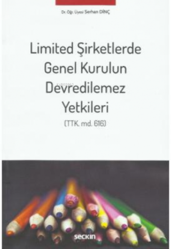 Limited Şirketlerde Genel Kurulun Devredilemez Yetkileri | Serhan Dinç