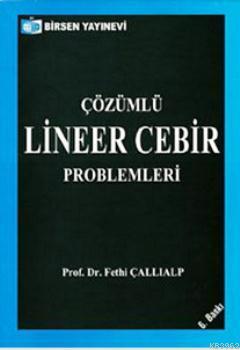 Lineer Cebir Problemleri; Çözümlü | Fethi Çallıalp | Birsen Yayınevi