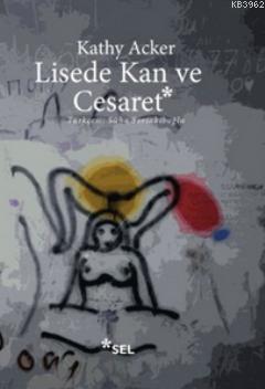 Lisede Kan ve Cesaret | Kathy Acker | Sel Yayıncılık