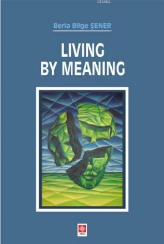 Living By Meaning | Beria Bilge Şener | Ekin Kitabevi Yayınları