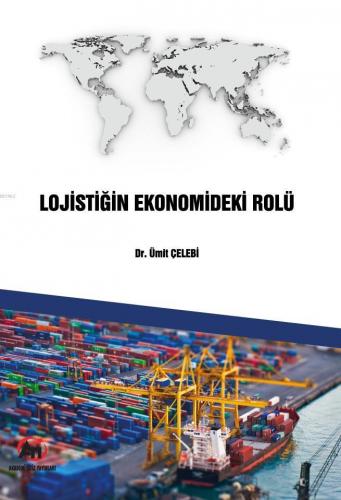 Lojistiğin Ekonomideki Rolü | Ümit Çelebi | Akademi Titiz Yayınları