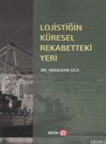 Lojistiğin Küresel Rekabetteki Yeri | Nagehan Uca | Beta Akademik