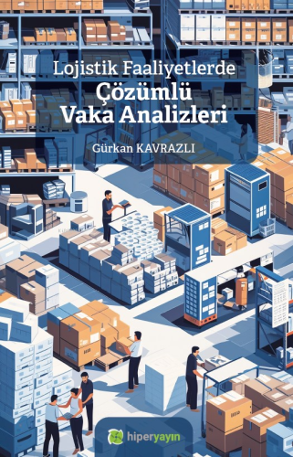 Lojistik Faaliyetlerde Çözümlü Vaka Analizleri | Gürkan Kavrazlı | Hip