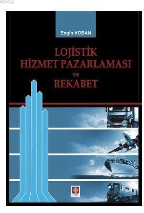 Lojistik Hizmet Pazalarması ve Rekabet | Engin Koban | Ekin Kitabevi Y