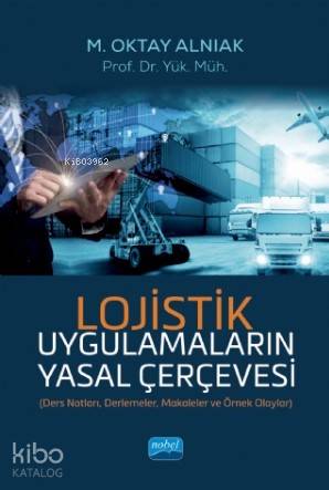 Lojistik Uygulamaların Yasal Çerçevesi | M. Oktay Alnıak | Nobel Akade